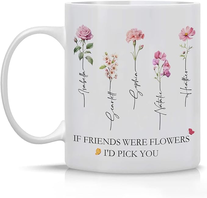 Personalized Best Friend Coffee Mug, If Friends Were Flower I'd Pick You Birth Flowers Mug, Custom Best Friend Gift for Women, Christmas Birthday Gifts for Friends Female 11 or 15 Oz